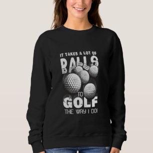 Es braucht viele Bälle, um so zu Golf zu spielen w Sweatshirt