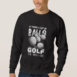 Es braucht viele Bälle, um so zu Golf zu spielen w Sweatshirt