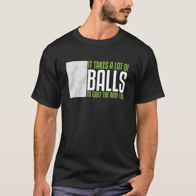 Es braucht viele Bälle, um so zu Golf zu spielen w T-Shirt (Vorderseite)