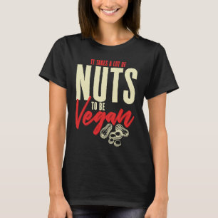 Es braucht viele Nüsse, um vegane Gesundheitsnahru T-Shirt