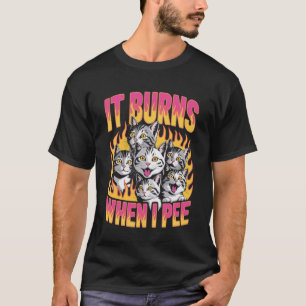 Es brennt wenn ich pinkle Sarkasmus Humor Unangeme T-Shirt