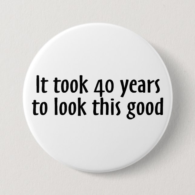 Es dauerte 40 Jahre, um so gut auszusehen Button (Vorderseite)
