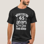 Es dauerte 65 Jahre - Funny 65th Birthday Decorati T-Shirt<br><div class="desc">Ich brauchte 65 Jahre, um so gut auszusehen. Sie suchen noch ein perfektes Geburtstagsoutfit oder ein tolles 65. Geburtstagsgeschenk für Ihre Freundin, Freundin, Mutter, Vater oder Familie? Mit diesem lustigen Design wird 65. Geburtstag unvergesslich. Die perfekte Geburtstagsdekoration zum 65. Geburtstag. Mit dem Sprichwort ist es eine Überraschung für alle 65...</div>