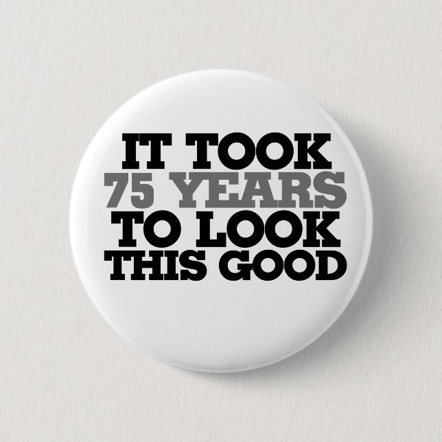 Es dauerte 75 Jahre, um so gut auszusehen Button (Vorderseite)