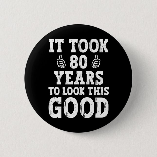 Es dauerte 80 Jahre, um so gut auszusehen Button (Vorderseite)