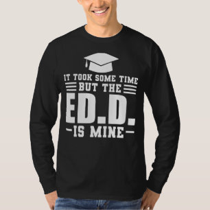 Es dauerte einige Zeit, aber Ed D Doktortitel T-Shirt
