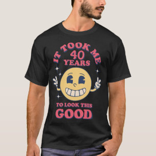 Es dauerte (Ihre Zahl) Jahre, um so gut auszusehen T-Shirt