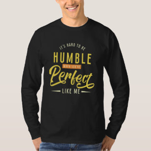 Es fällt schwer bescheiden zu sein, wenn man perfe T-Shirt