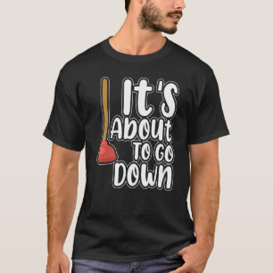 Es geht gleich runter zum Klempnerklumpen T-Shirt