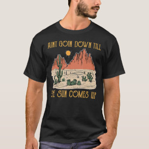 Es geht nicht runter, bis die Sonne über Land komm T-Shirt