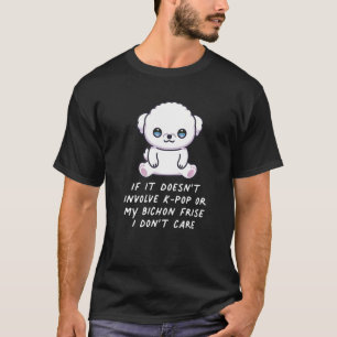 Es geht nicht um K-Pop oder meinen Bichon Frise Hu T-Shirt