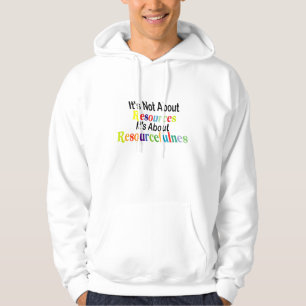 Es geht nicht um Ressourcen, sondern um Ressourcen Hoodie