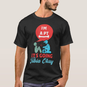 Es geht Tibia Okay Physiotherapie PT Therapeut T-Shirt