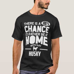 Es gibt eine 100 Chance, dass ich eher bei Zuhause T-Shirt