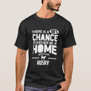 Es gibt eine 100 Chance, dass ich eher bei Zuhause T-Shirt