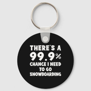 Es gibt eine 99,9% Chance, dass ich zum Snowboarde Schlüsselanhänger