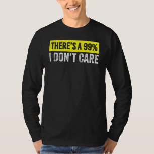 Es gibt eine 99 Chance, dass mir Sarcasm egal ist T-Shirt