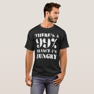 ES GIBT eine 99% MÖGLICHKEIT, die ich HUNGER habe T-Shirt