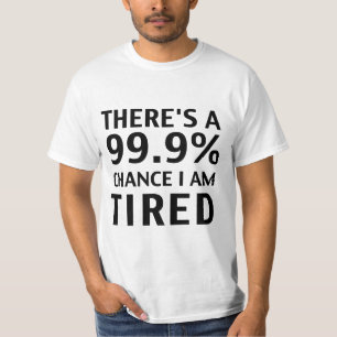 Es gibt eine Möglichkeit 99,9%, die ich müde bin T-Shirt