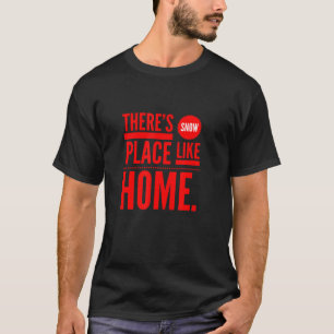 Es gibt einen Schneeplatz wie Zuhause T-Shirt