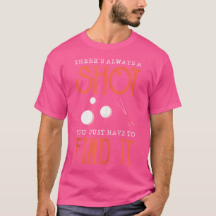 Es gibt immer einen Schuss, den man einfach finden T-Shirt