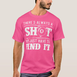 Es gibt immer einen Shot 8 Ball Pool Billard T-Shirt