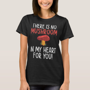 Es gibt kein Pilz in meinem Herzen für dich lustig T-Shirt