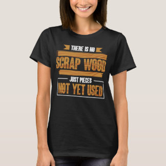 Es gibt kein Scrap-Holz, nur Stücke, die noch nich T-Shirt