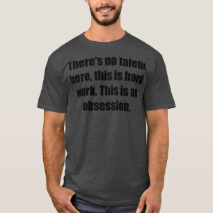Es gibt kein Talent hier dies ist harte Arbeit Die T-Shirt