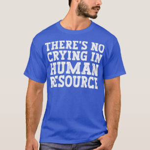Es gibt kein Weinen in Hr Human Resource lustiger T-Shirt