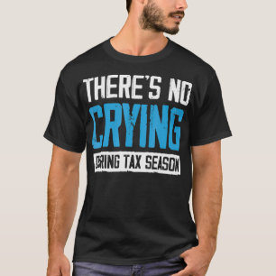 Es gibt kein Weinen während der Steuersaison Steue T-Shirt