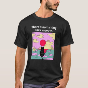 Es gibt kein Zurück Meoow Meditative Inspiration T-Shirt