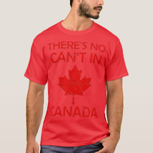 Es gibt keine Cant in Kanada Proud Patriotismus Ka T-Shirt