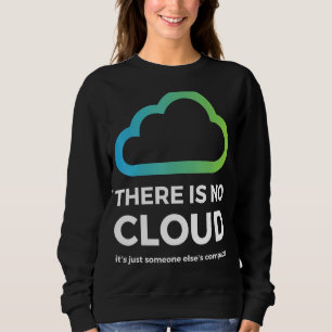 Es gibt keine Cloud nur jemand anderen Computer ne Sweatshirt