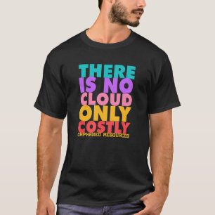 Es gibt keine Cloud nur kostspielige, verschleiert T-Shirt