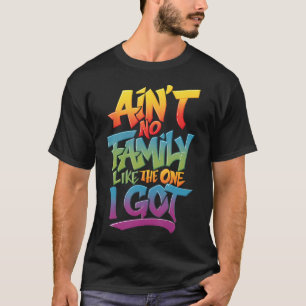 Es gibt keine Familie wie die, die ich habe T-Shirt