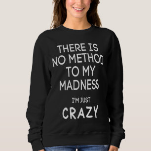 Es gibt keine Methode für meinen Wahnsinn, ich bin Sweatshirt