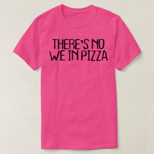 Es gibt keine wir in Pizza Funny Sarcastic Novelty T-Shirt (Design vorne)