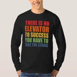 Es gibt keinen Aufzug zum Erfolg, den Sie nehmen m T-Shirt