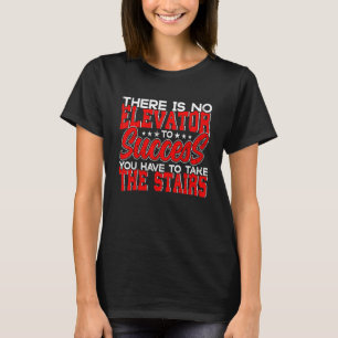 Es gibt keinen Aufzug zum Erfolg, den Sie nehmen m T-Shirt