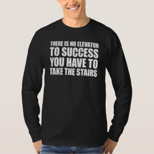 Es gibt keinen Aufzug zum Erfolg, den Sie nehmen m T-Shirt