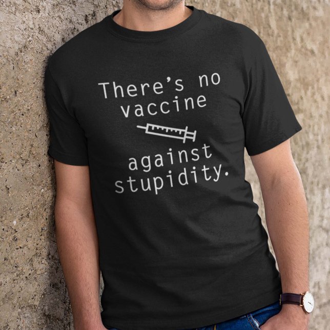 Es gibt keinen Impfstoff gegen Stupidität T-Shirt (There's No Vaccine Against Stupidity Shirt)