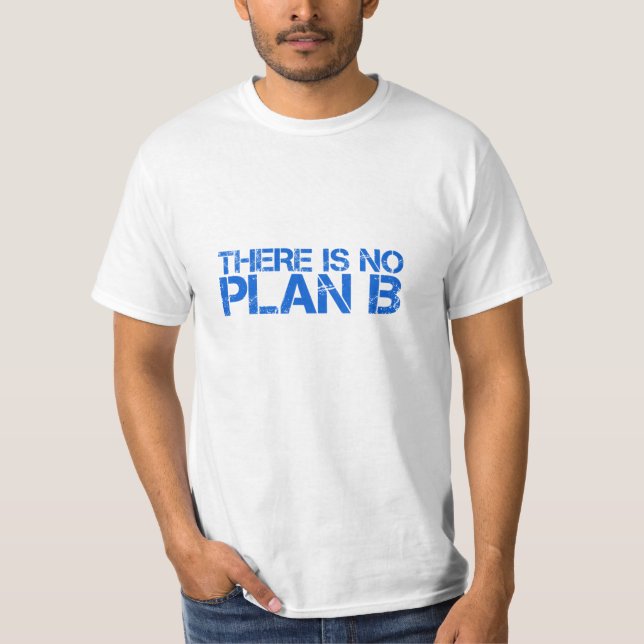 Es gibt keinen Plan B T-Shirt (Vorderseite)