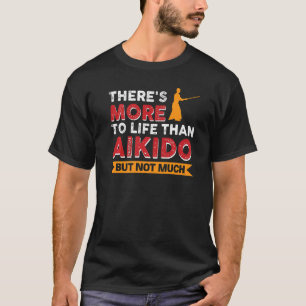 Es gibt mehr im Leben als Aikido, aber nicht viel T-Shirt