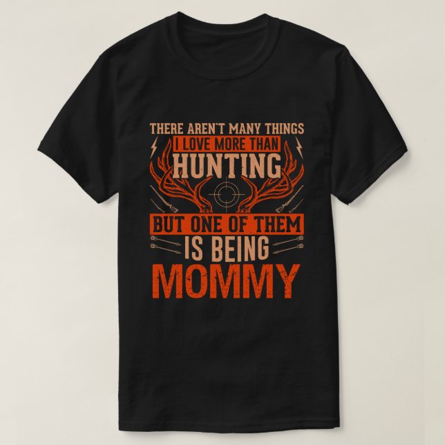 Es gibt nicht viele Dinge, die MOMMY Deer Huntin j T-Shirt (Design vorne)