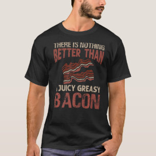 Es gibt nichts Besseres als einen Juicy Greasy Bac T-Shirt