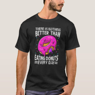 Es gibt nichts Besseres, als jeden Tag Donuts zu e T-Shirt