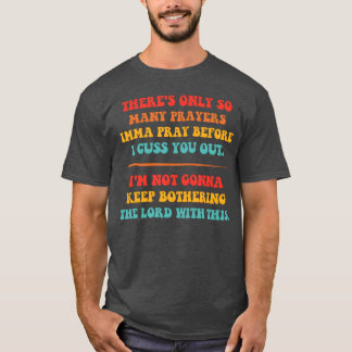 Es gibt nur so viele Gebete, die ich bete, bevor i T-Shirt