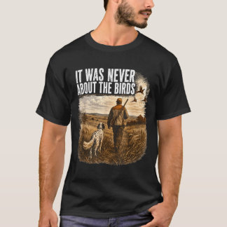 Es ging nie um die Vögel Jäger und Hund T-Shirt