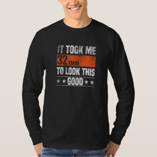Es hat 32 Jahre gedauert, bis ich so gut aussehe T-Shirt